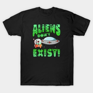 Aliens Don't Exist! T-Shirt